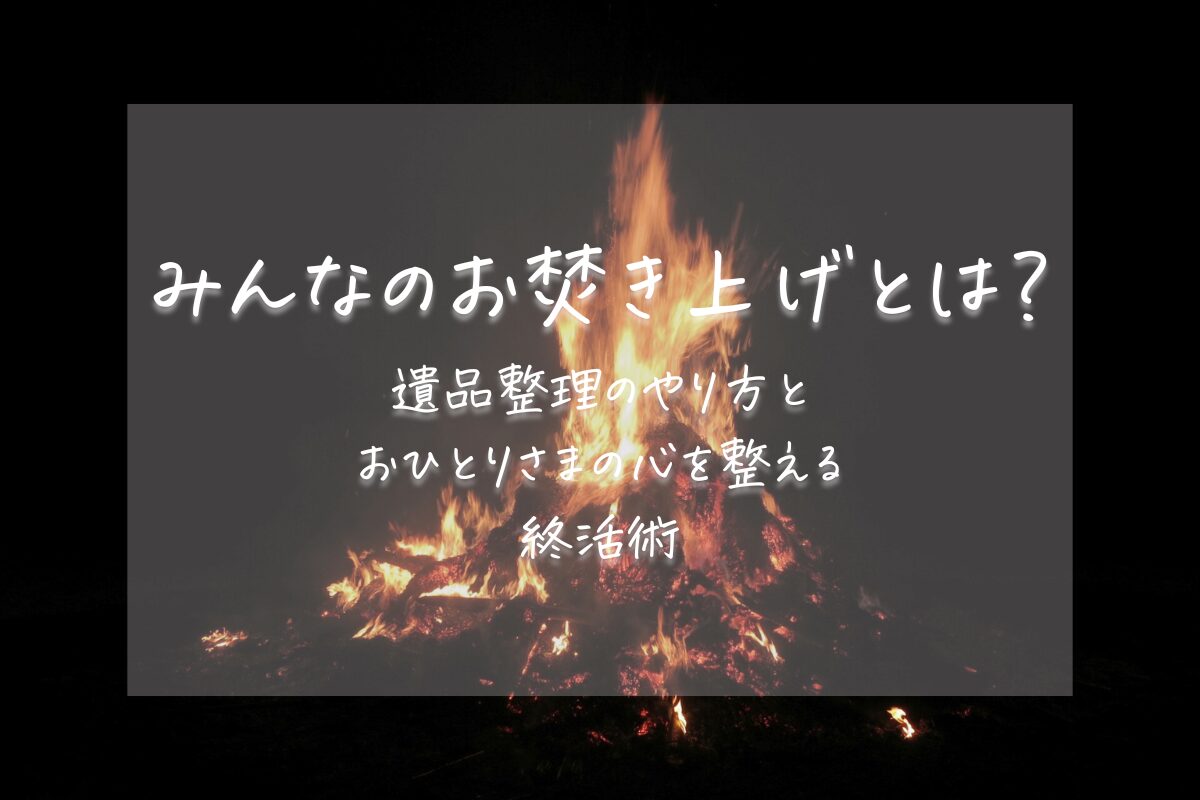 「みんなのお焚き上げとは？遺品整理のやり方とおひとりさまの心を整える終活術」のアイキャッチ。焚き火の炎の写真
